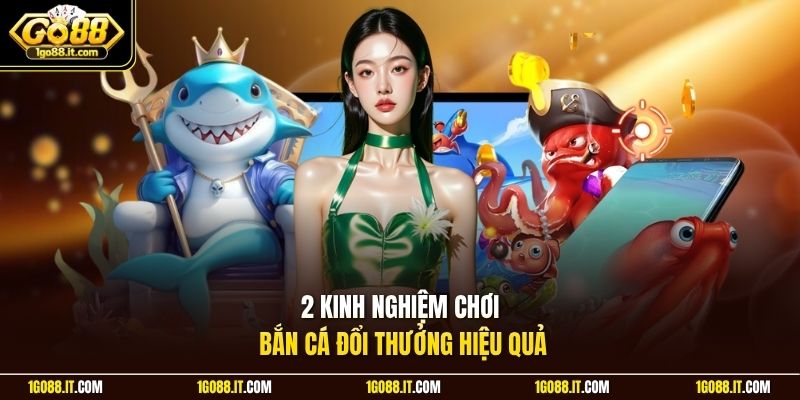 2 kinh nghiệm chơi bắn cá đổi thưởng hiệu quả