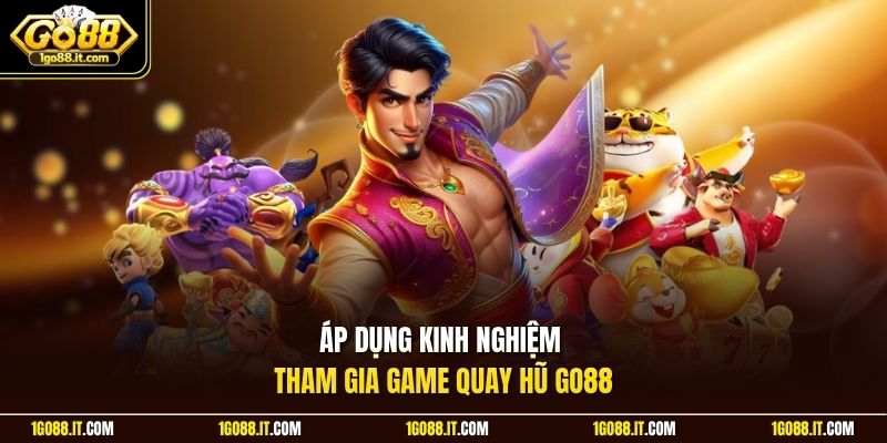 Áp dụng kinh nghiệm tham gia game quay hũ Go88