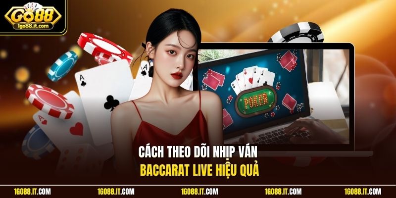 Cách theo dõi nhịp ván Baccarat Live hiệu quả