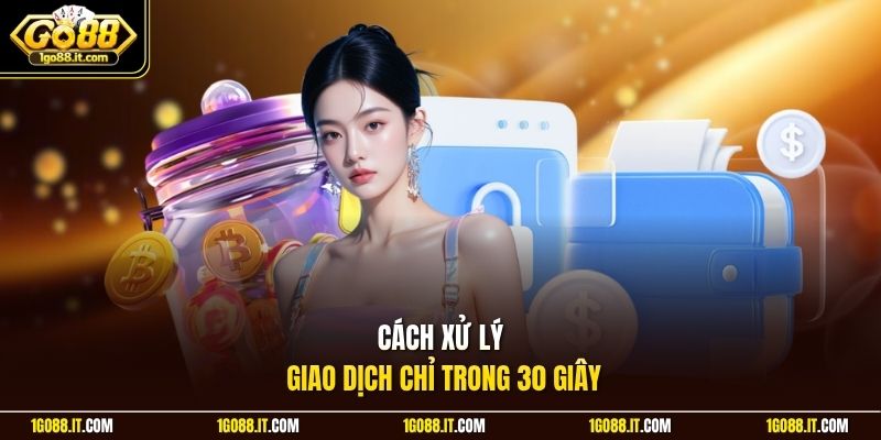 Cách xử lý giao dịch chỉ trong 30 giây