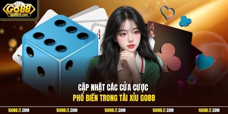 Cập nhật các cửa cược phổ biến trong Tài Xỉu Go88