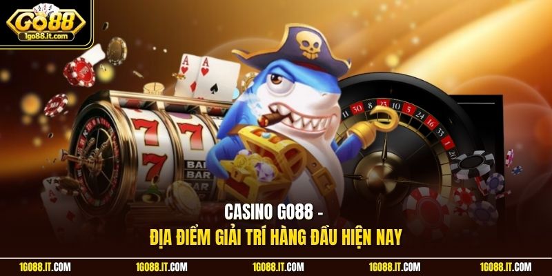 Casino Go88 - Địa điểm giải trí hàng đầu hiện nay