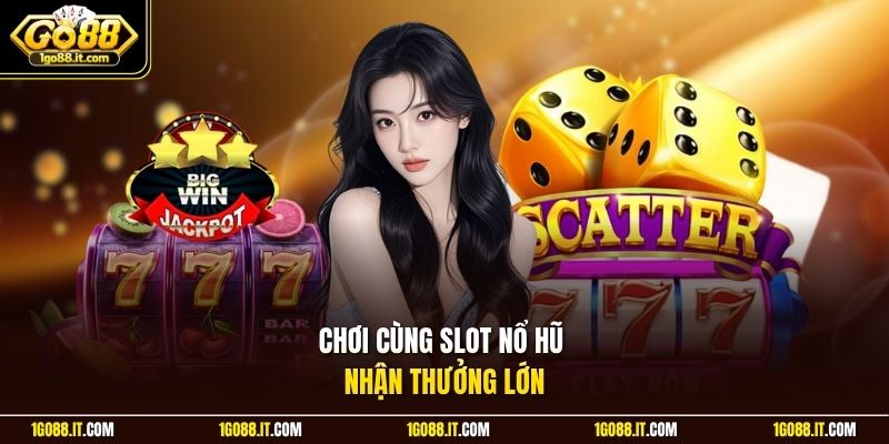 Chơi cùng slot nổ hũ nhận thưởng lớn
