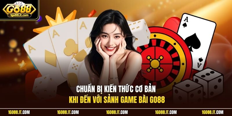 Chuẩn bị kiến thức cơ bản khi đến với sảnh game bài Go88