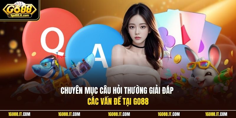 Chuyên mục câu hỏi thường giải đáp các vấn đề tại Go88