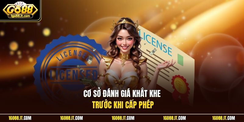 Cơ sở đánh giá khắt khe trước khi cấp phép
