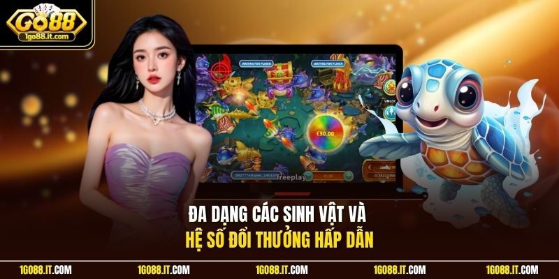 Đa dạng các sinh vật và hệ số đổi thưởng hấp dẫn