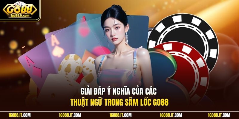 Giải đáp ý nghĩa của các thuật ngữ trong Sâm Lốc Go88