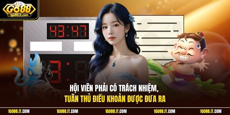 Hội viên phải có trách nhiệm, tuân thủ điều khoản được đưa ra