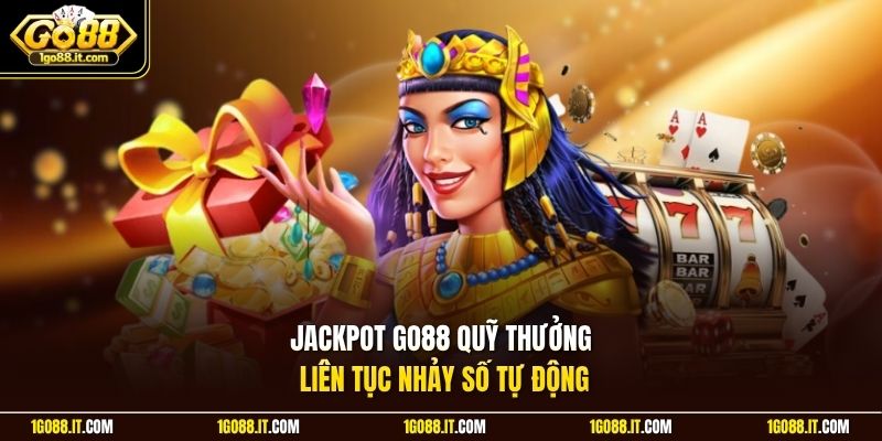 Jackpot Go88 quỹ thưởng liên tục nhảy số tự động 