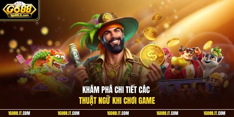 Khám phá chi tiết các thuật ngữ khi chơi game