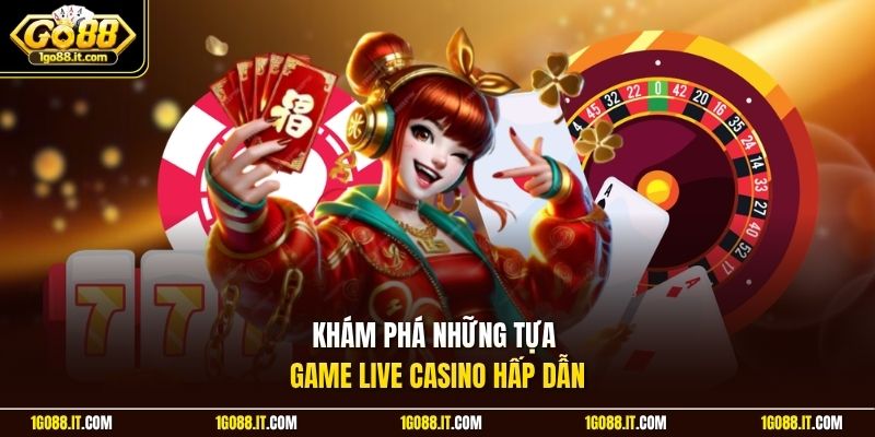 Khám phá những tựa game live casino hấp dẫn