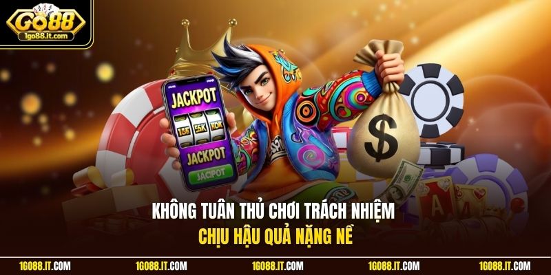 Không tuân thủ chơi trách nhiệm chịu hậu quả nặng nề