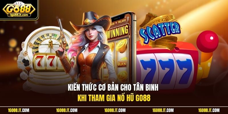Kiến thức cơ bản cho tân binh khi tham gia nổ hũ Go88