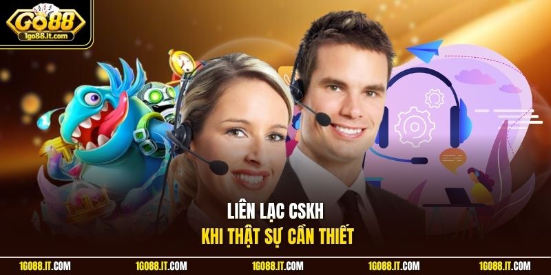  Liên lạc CSKH khi thật sự cần thiết 