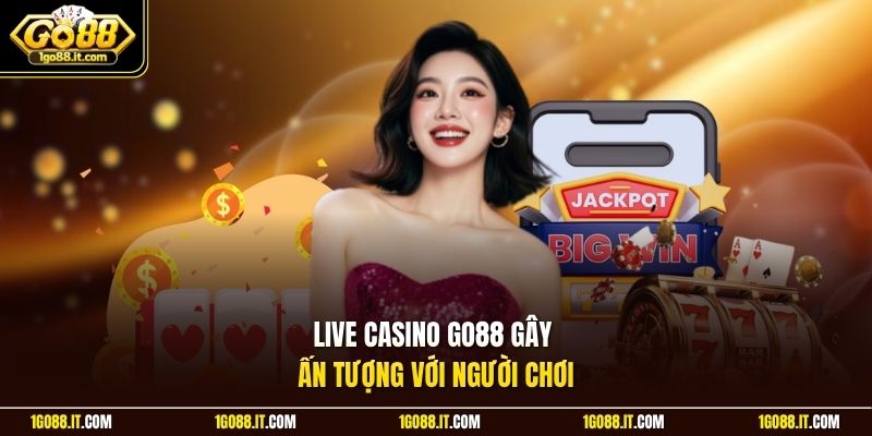Live casino GO88 gây ấn tượng với người chơi