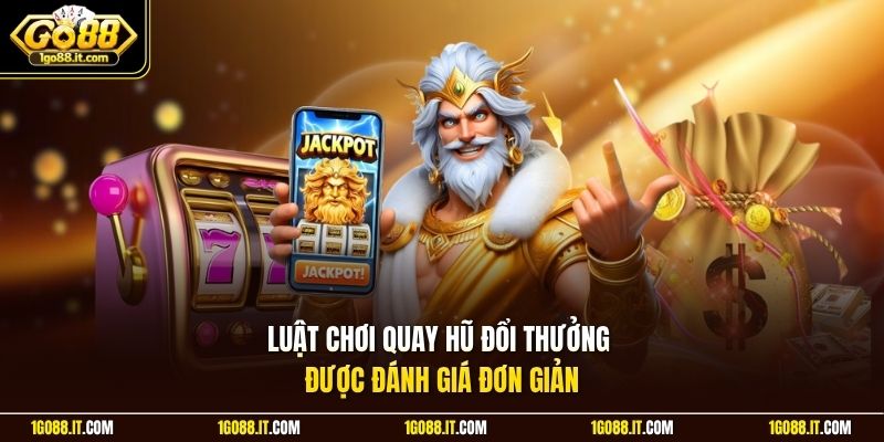 Luật chơi quay hũ đổi thưởng được đánh giá đơn giản