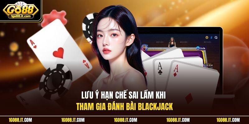 Lưu ý hạn chế sai lầm khi tham gia đánh bài Blackjack
