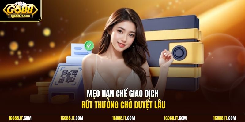 Mẹo hạn chế giao dịch rút thưởng chờ duyệt lâu