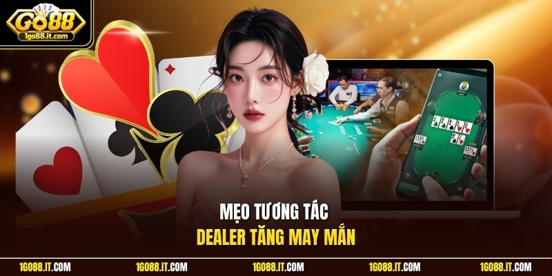 Mẹo tương tác Dealer tăng may mắn
