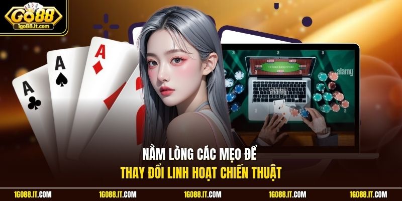 Nằm lòng các mẹo để thay đổi linh hoạt chiến thuật
