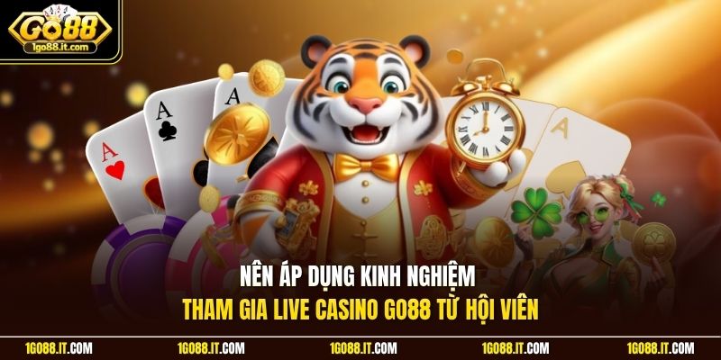 Nên áp dụng kinh nghiệm tham gia live casino GO88 từ hội viên