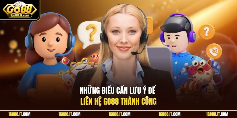 Những điều cần lưu ý để liên hệ Go88 thành công