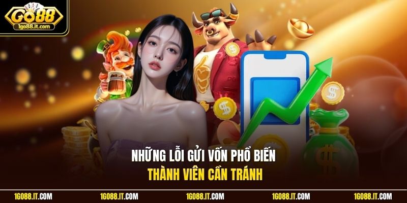 Những lỗi gửi vốn phổ biến thành viên cần tránh