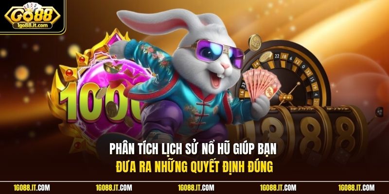 Phân tích lịch sử nổ hũ giúp bạn đưa ra những quyết định đúng