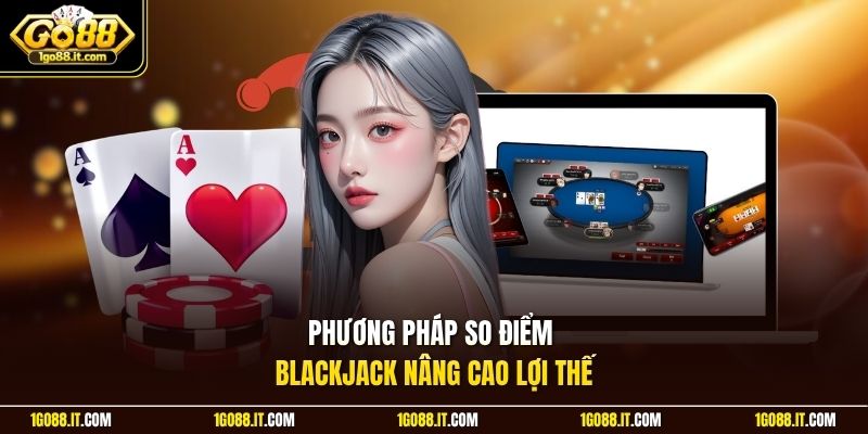 Phương pháp so điểm Blackjack nâng cao lợi thế