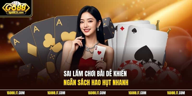 Sai lầm chơi bài dễ khiến ngân sách hao hụt nhanh