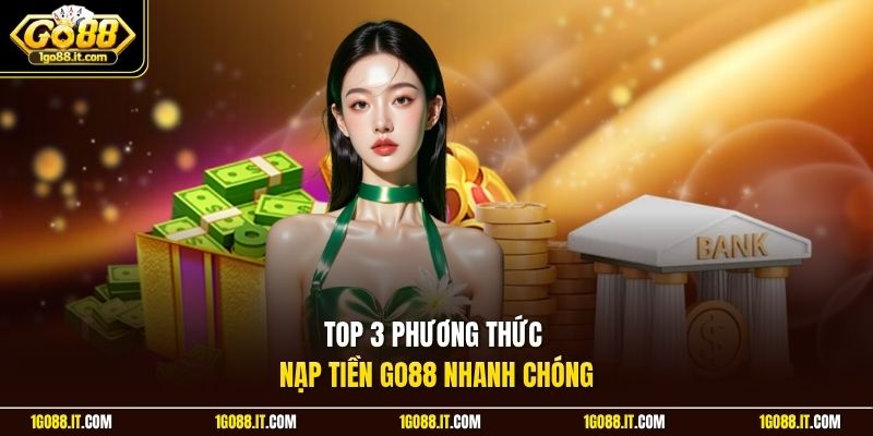 Top 3 phương thức nạp tiền Go88 nhanh chóng