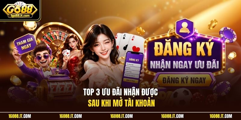 Top 3 ưu đãi nhận được sau khi mở tài khoản
