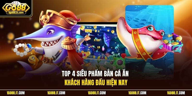Top 4 siêu phẩm bắn cá ăn khách hàng đầu hiện nay
