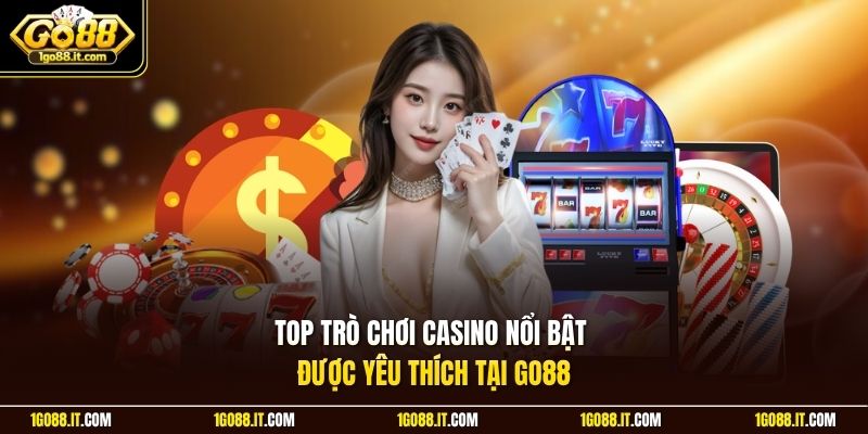 Top trò chơi casino nổi bật được yêu thích tại Go88