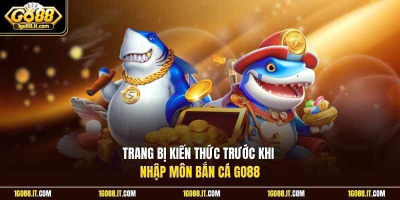 Trang bị kiến thức trước khi nhập môn bắn cá Go88