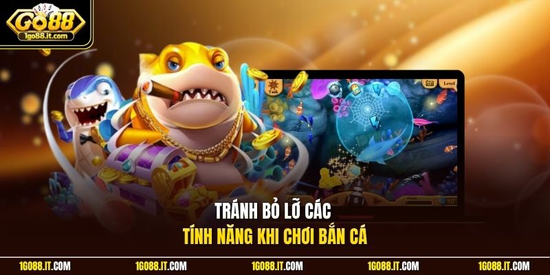 Tránh bỏ lỡ các tính năng khi chơi bắn cá