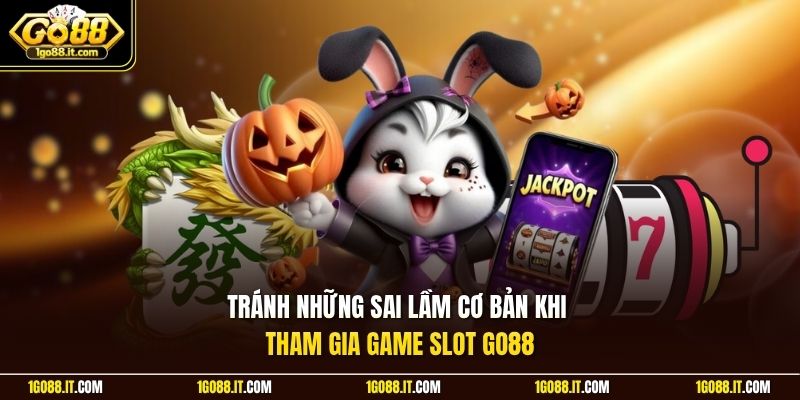 Tránh những sai lầm cơ bản khi tham gia game slot Go88