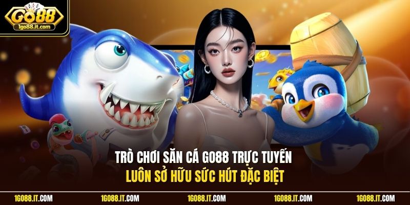 Trò chơi săn cá GO88 trực tuyến luôn sở hữu sức hút đặc biệt
